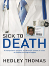 Sick to Death (eBook): A Manipulative Surgeon and a Health System in Crisis - a Disaster Waiting to Happen